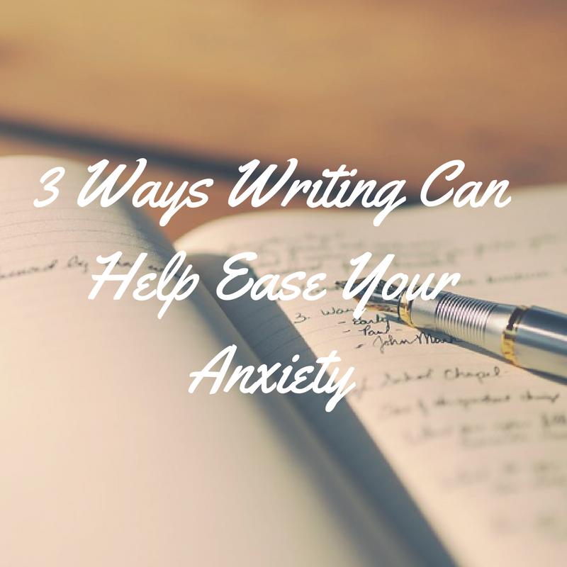 3 Ways Writing Can Ease Your Anxiety